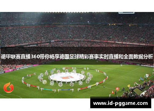 德甲联赛直播360带你畅享德国足球精彩赛事实时直播和全面数据分析