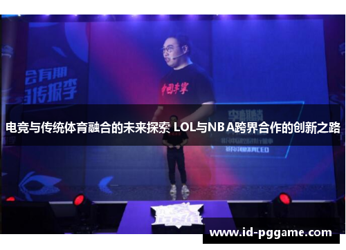 电竞与传统体育融合的未来探索 LOL与NBA跨界合作的创新之路