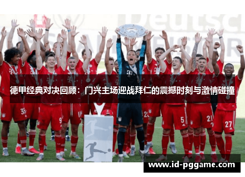 德甲经典对决回顾：门兴主场迎战拜仁的震撼时刻与激情碰撞