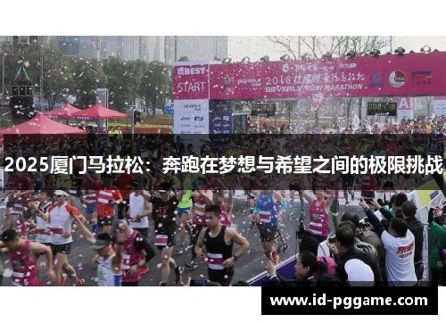 2025厦门马拉松：奔跑在梦想与希望之间的极限挑战
