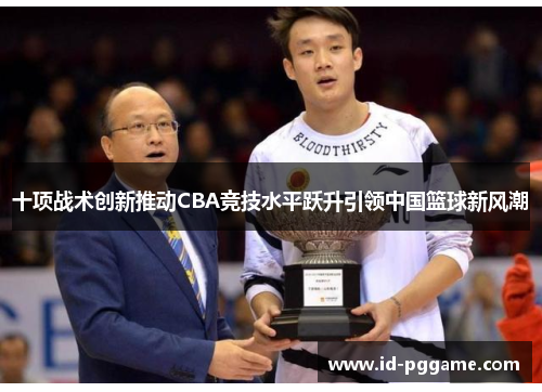 十项战术创新推动CBA竞技水平跃升引领中国篮球新风潮