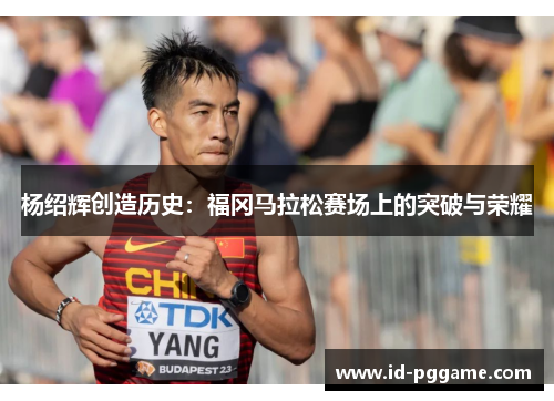 杨绍辉创造历史：福冈马拉松赛场上的突破与荣耀