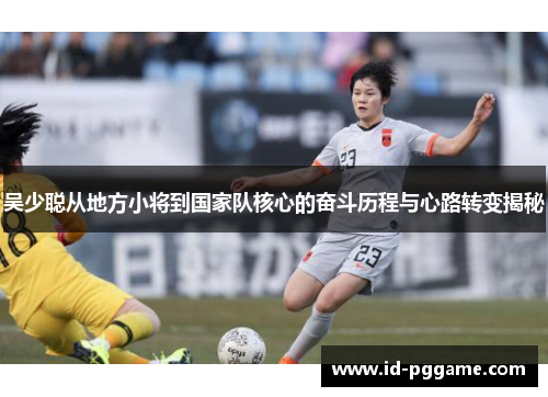 吴少聪从地方小将到国家队核心的奋斗历程与心路转变揭秘