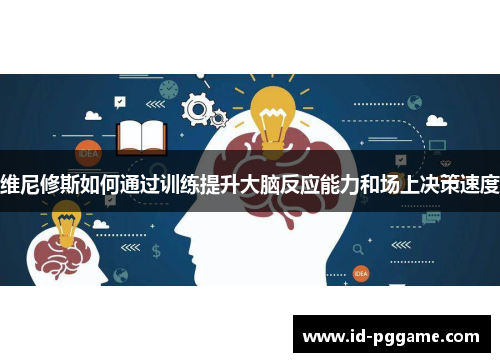 维尼修斯如何通过训练提升大脑反应能力和场上决策速度
