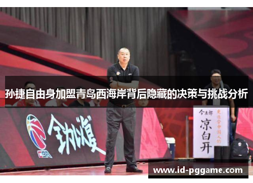 孙捷自由身加盟青岛西海岸背后隐藏的决策与挑战分析