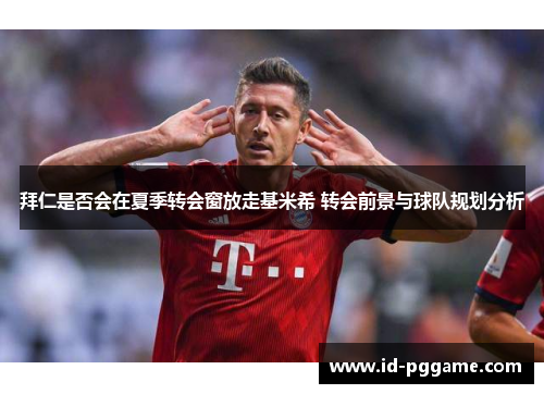 拜仁是否会在夏季转会窗放走基米希 转会前景与球队规划分析
