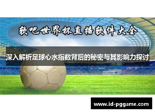 深入解析足球心水指数背后的秘密与其影响力探讨