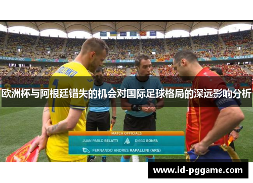 欧洲杯与阿根廷错失的机会对国际足球格局的深远影响分析