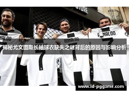 揭秘尤文图斯长袖球衣缺失之谜背后的原因与影响分析