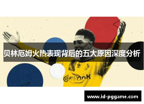 贝林厄姆火热表现背后的五大原因深度分析